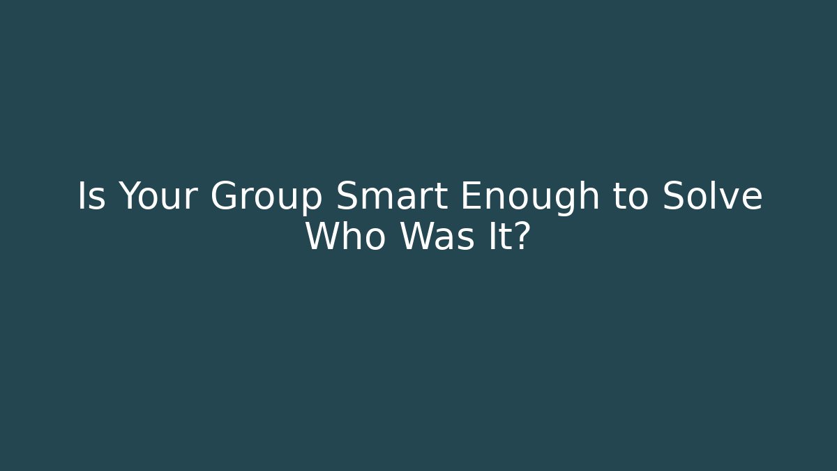 Is Your Group Smart Enough to Solve Who Was It? - Felix Cat Insurance