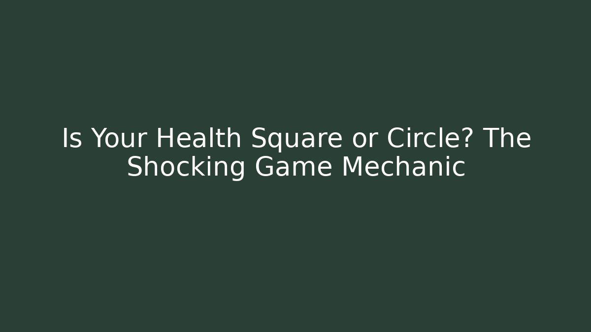 Is Your Health Square or Circle? The Shocking Game Mechanic