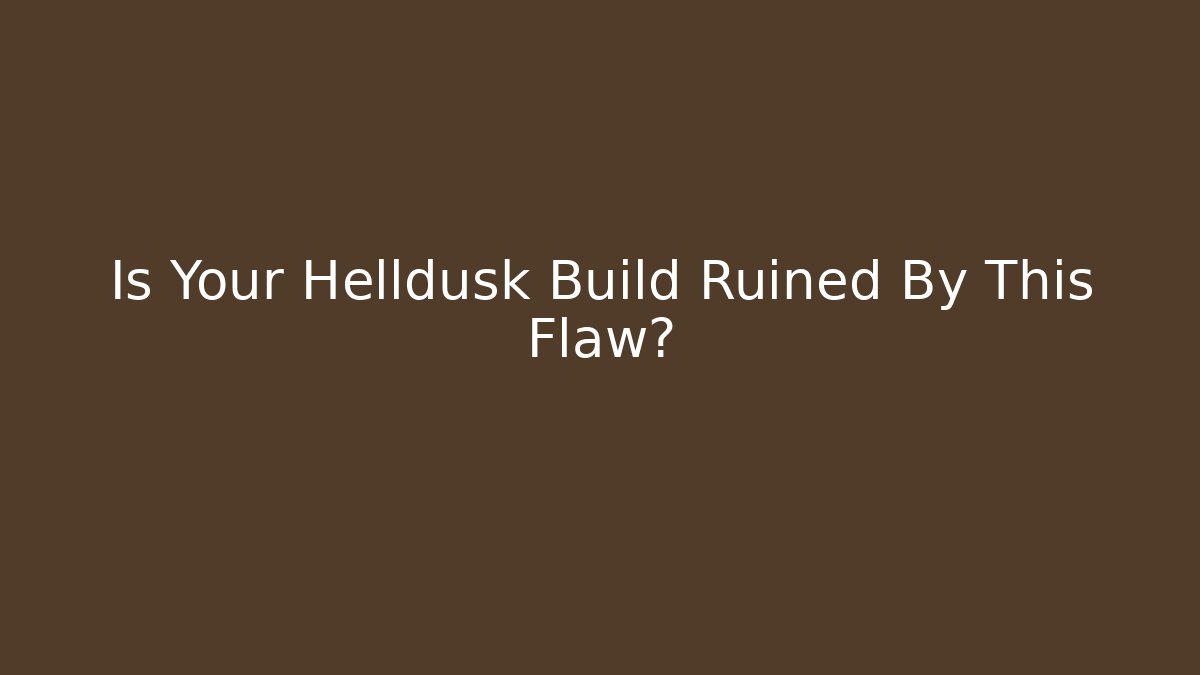 Is Your Helldusk Build Ruined By This Flaw?
