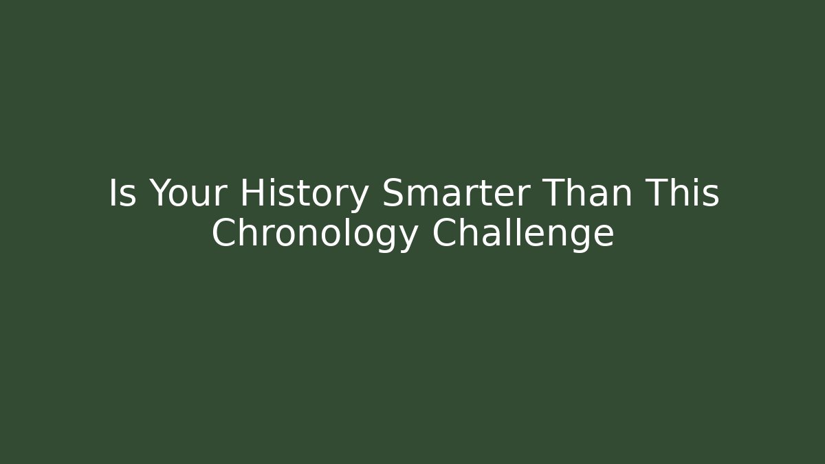 Is Your History Smarter Than This Chronology Challenge - Felix Cat Insurance