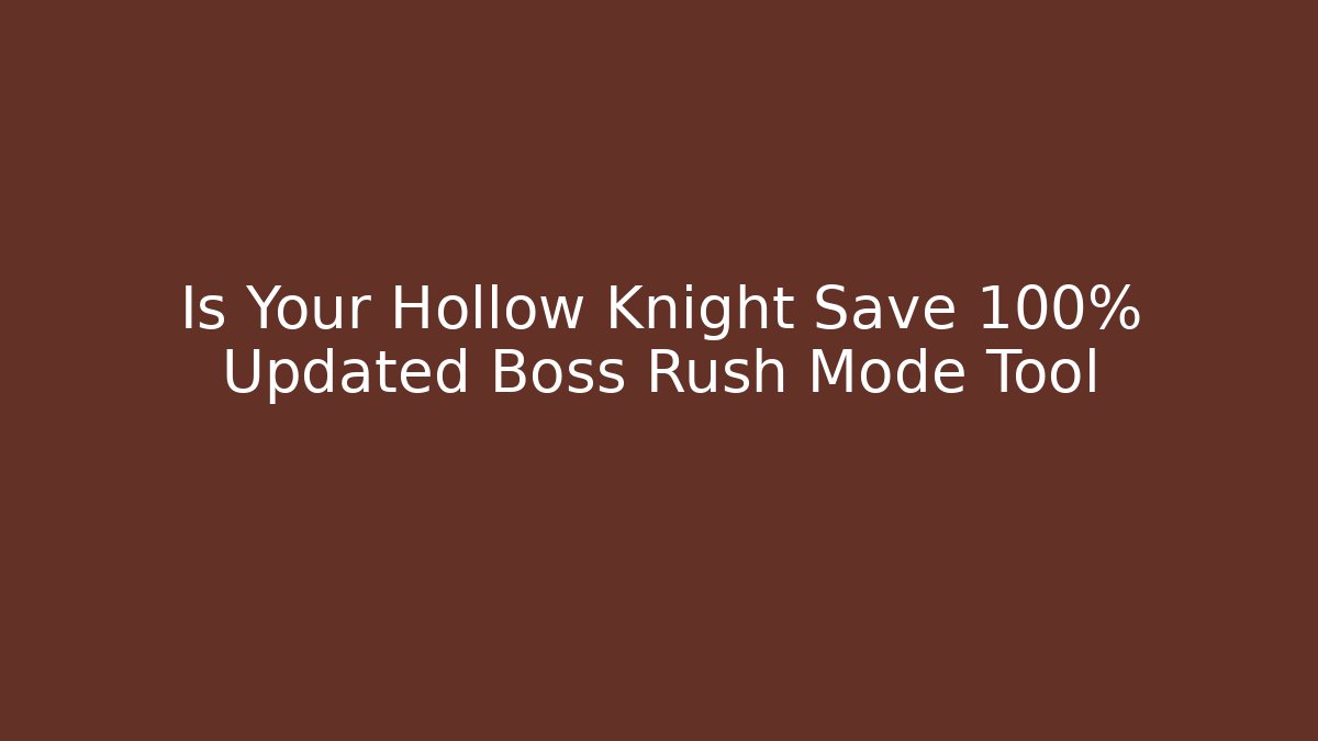 Is Your Hollow Knight Save 100% Updated Boss Rush Mode Tool