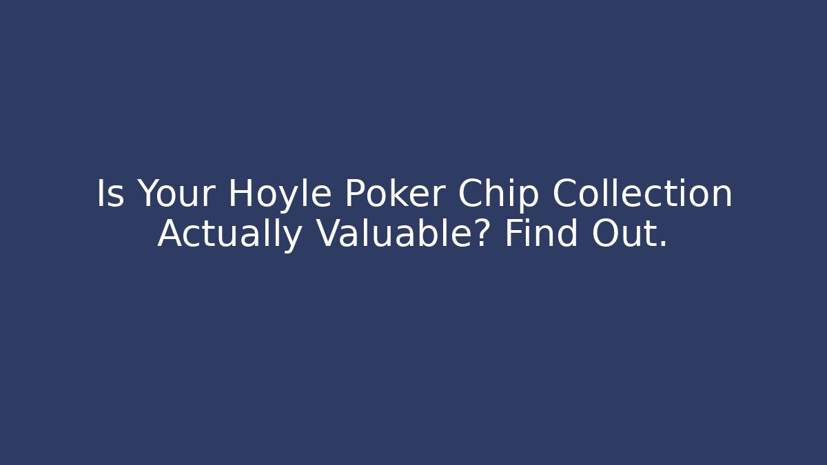 Is Your Hoyle Poker Chip Collection Actually Valuable? Find Out.