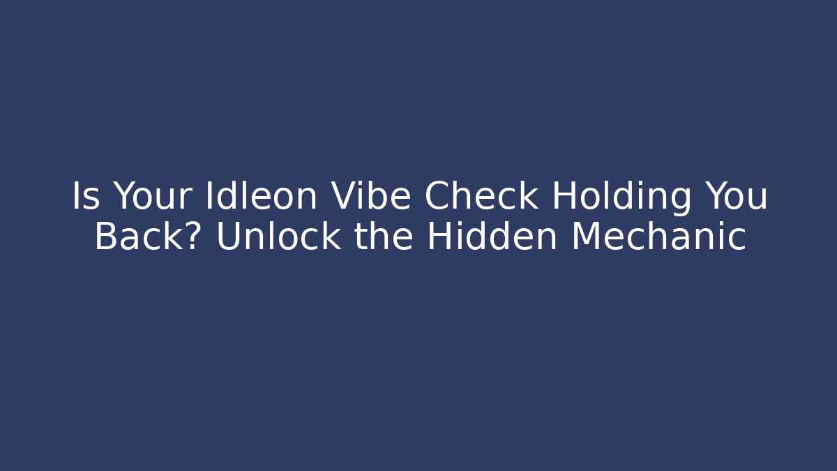 Is Your Idleon Vibe Check Holding You Back? Unlock the Hidden Mechanic - Felix Cat Insurance