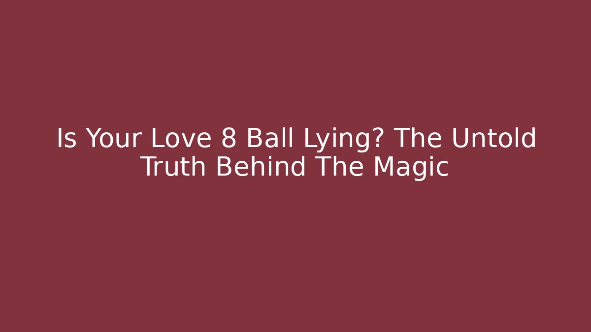Is Your Love 8 Ball Lying? The Untold Truth Behind The Magic