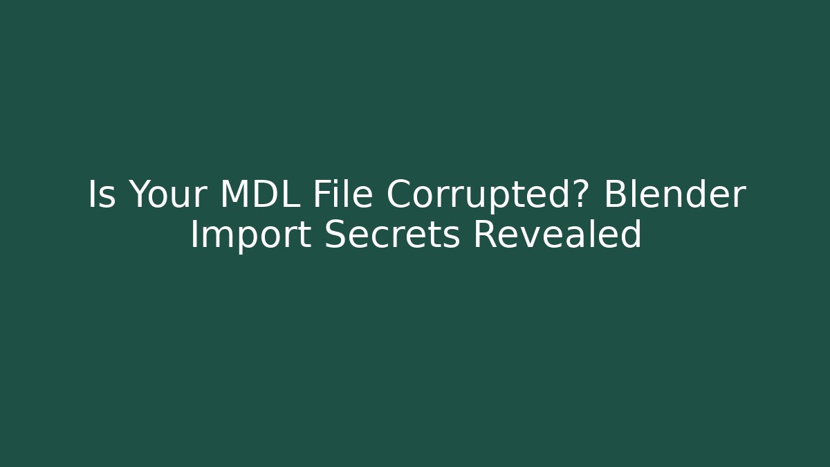 Is Your MDL File Corrupted? Blender Import Secrets Revealed