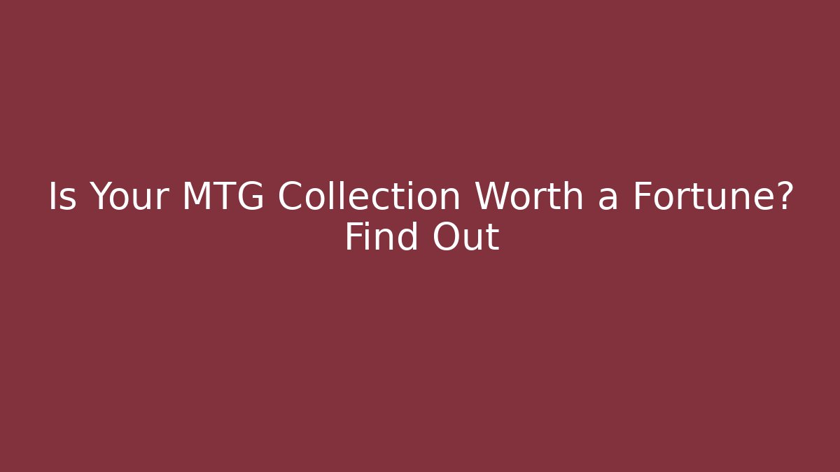 Is Your MTG Collection Worth a Fortune? Find Out