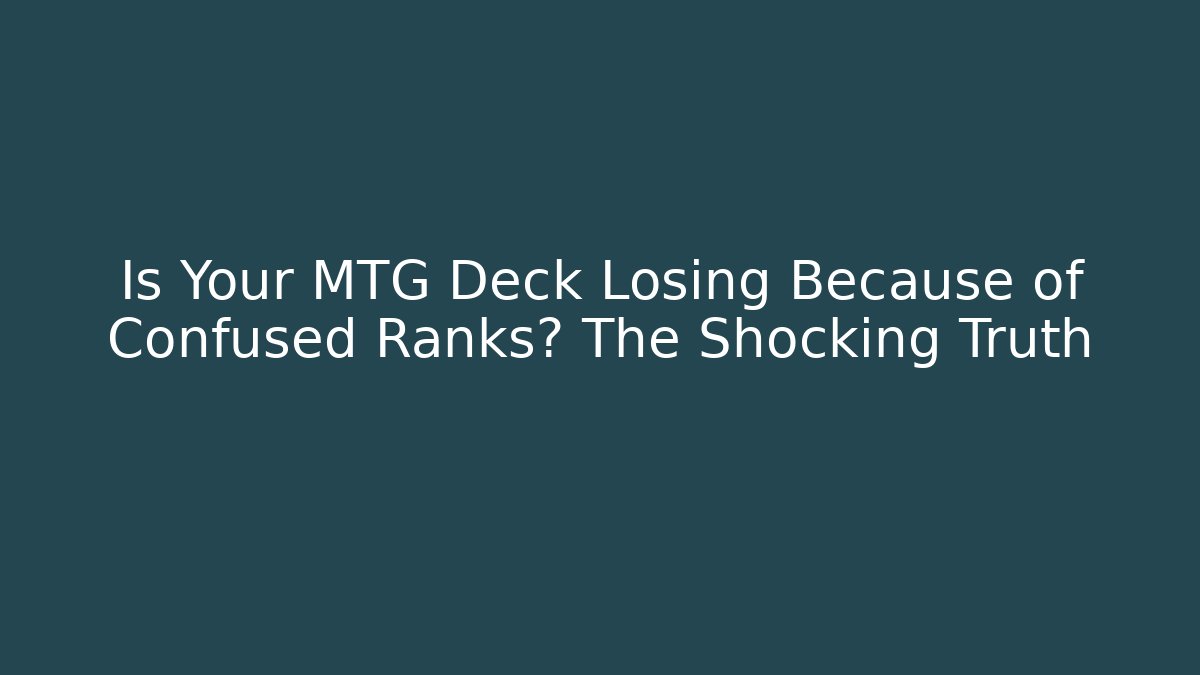 Is Your MTG Deck Losing Because of Confused Ranks? The Shocking Truth