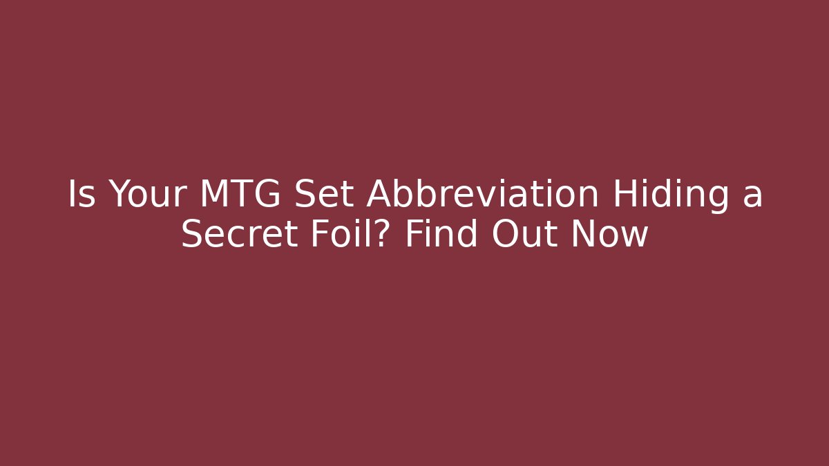 Is Your MTG Set Abbreviation Hiding a Secret Foil? Find Out Now