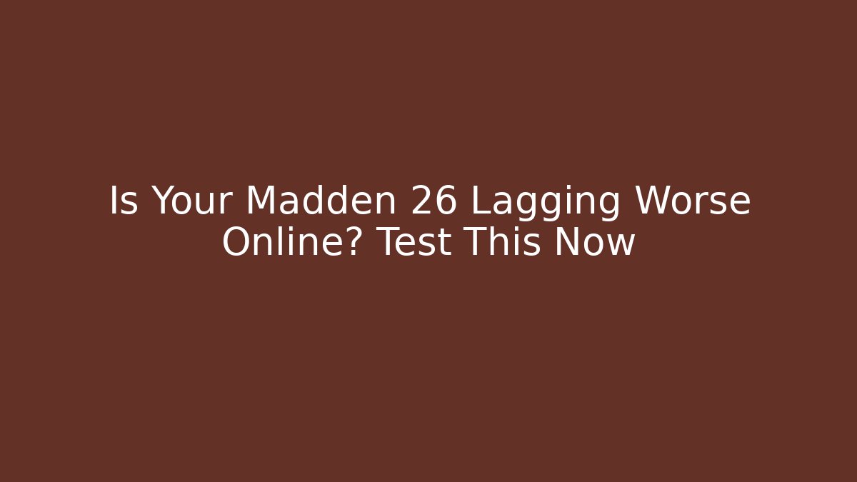 Is Your Madden 26 Lagging Worse Online? Test This Now