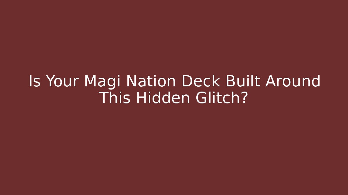 Is Your Magi Nation Deck Built Around This Hidden Glitch?