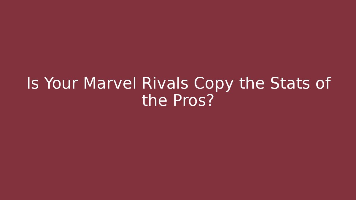 Is Your Marvel Rivals Copy the Stats of the Pros?