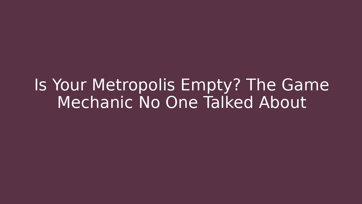 Is Your Metropolis Empty? The Game Mechanic No One Talked About - Felix Cat Insurance