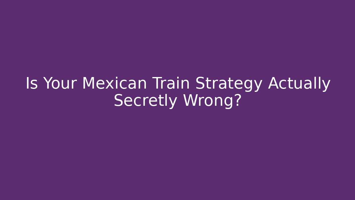 Is Your Mexican Train Strategy Actually Secretly Wrong? - Felix Cat Insurance