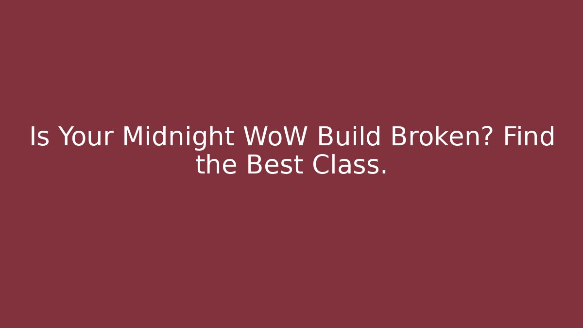 Is Your Midnight WoW Build Broken? Find the Best Class. - Felix Cat Insurance