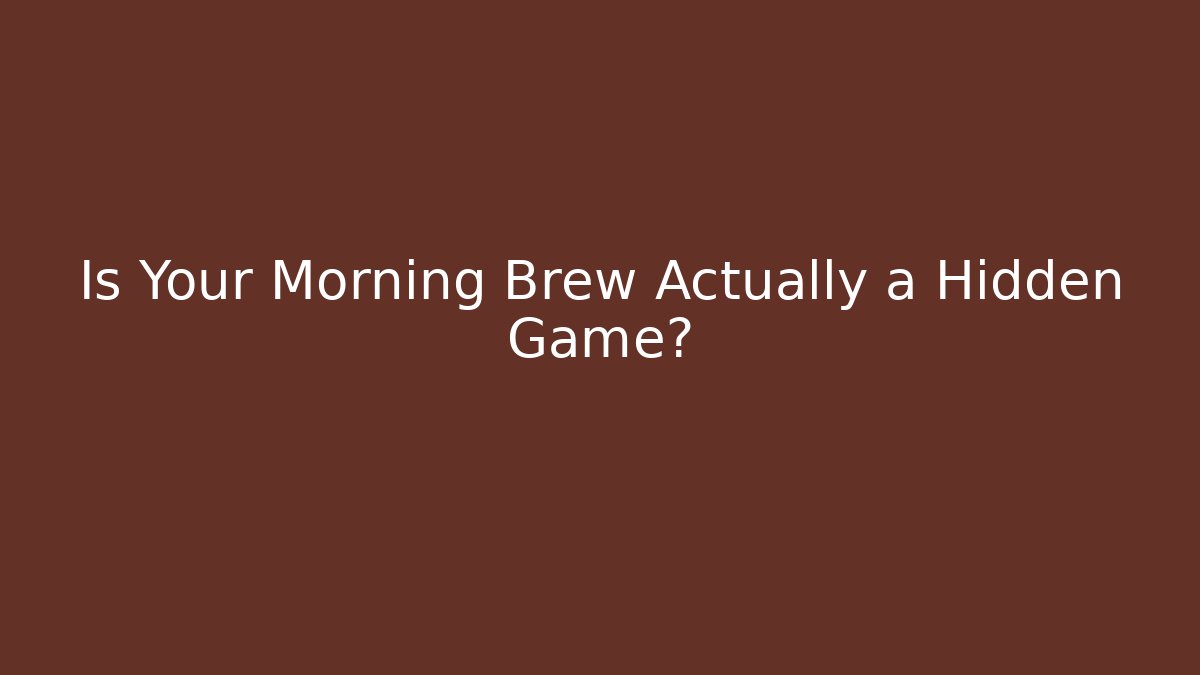 Is Your Morning Brew Actually a Hidden Game?