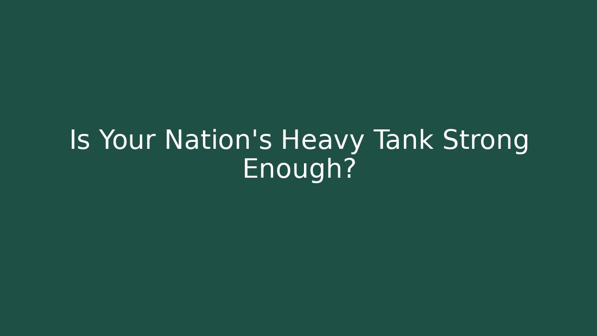 Is Your Nation's Heavy Tank Strong Enough?
