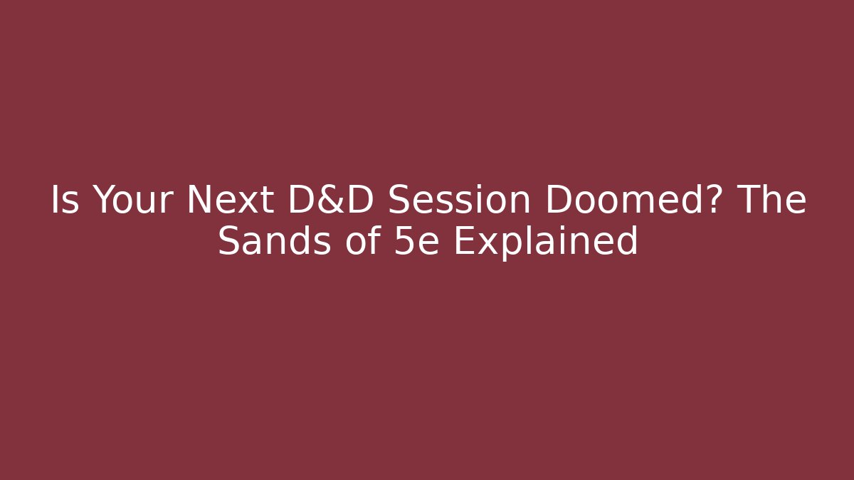 Is Your Next D&D Session Doomed? The Sands of 5e Explained - Felix Cat Insurance
