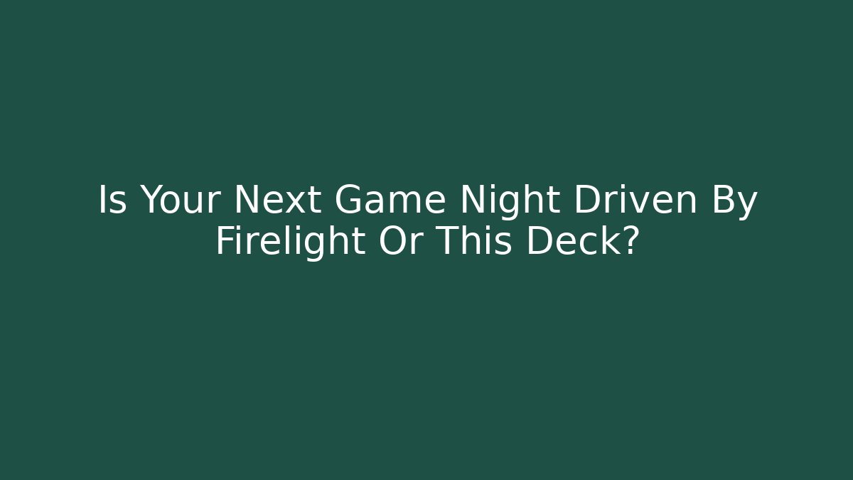 Is Your Next Game Night Driven By Firelight Or This Deck?