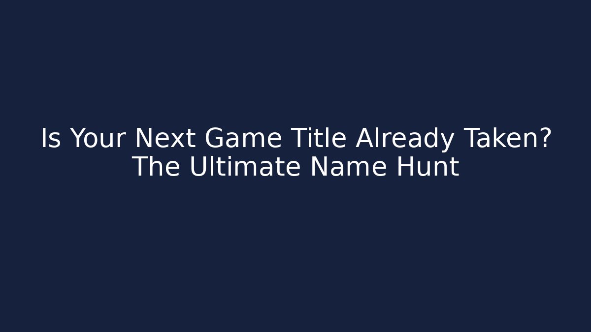 Is Your Next Game Title Already Taken? The Ultimate Name Hunt