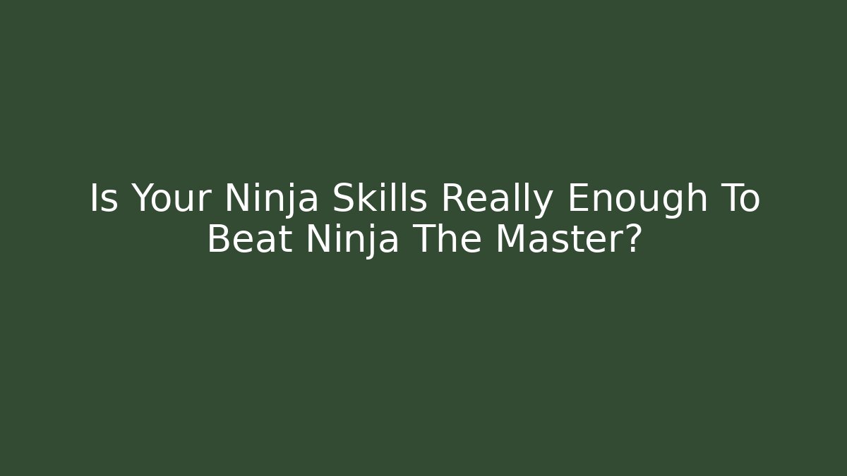 Is Your Ninja Skills Really Enough To Beat Ninja The Master?
