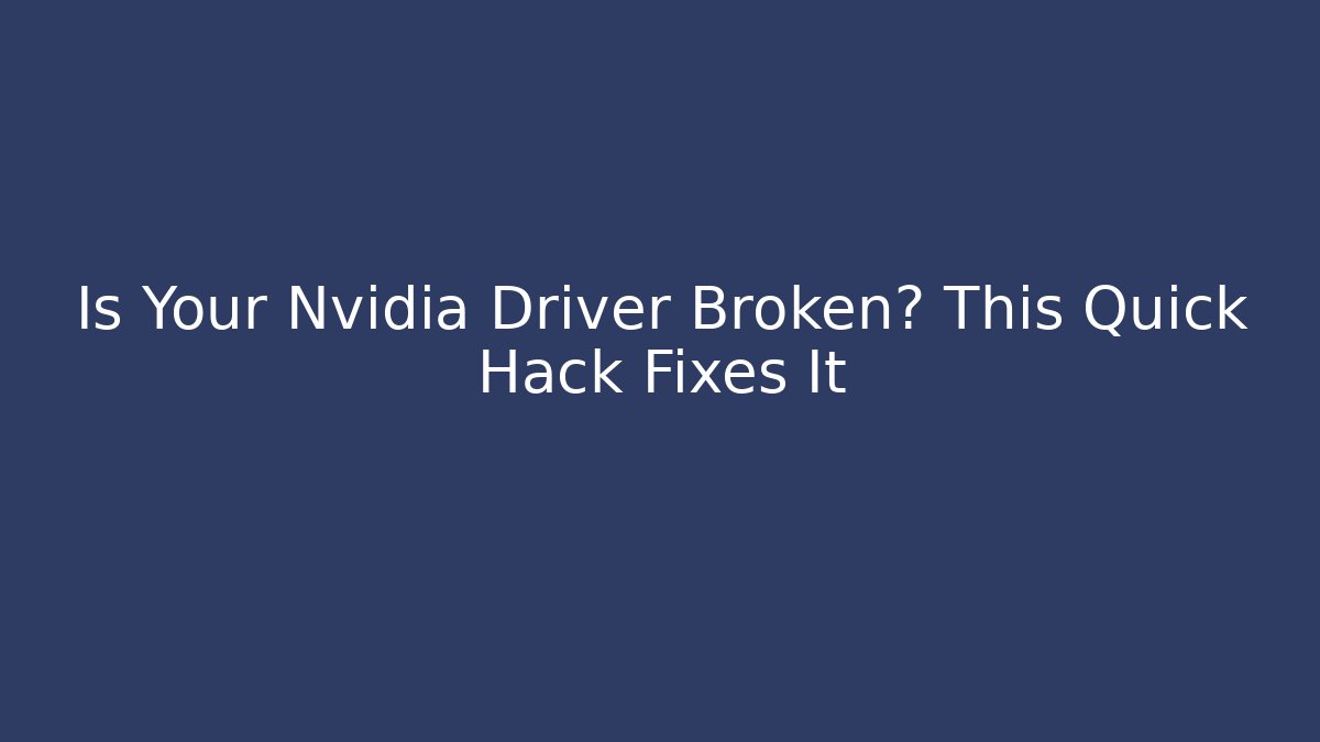 Is Your Nvidia Driver Broken? This Quick Hack Fixes It - Felix Cat Insurance