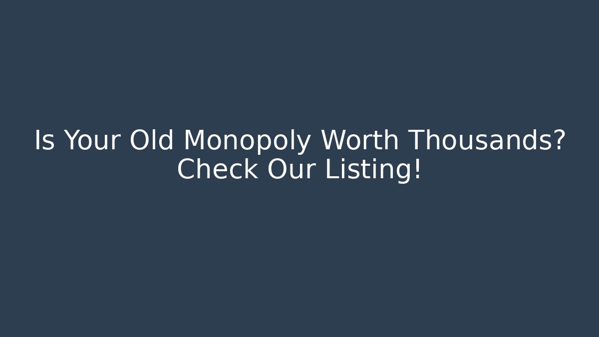 Is Your Old Monopoly Worth Thousands? Check Our Listing!