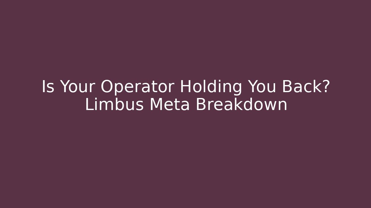 Is Your Operator Holding You Back? Limbus Meta Breakdown