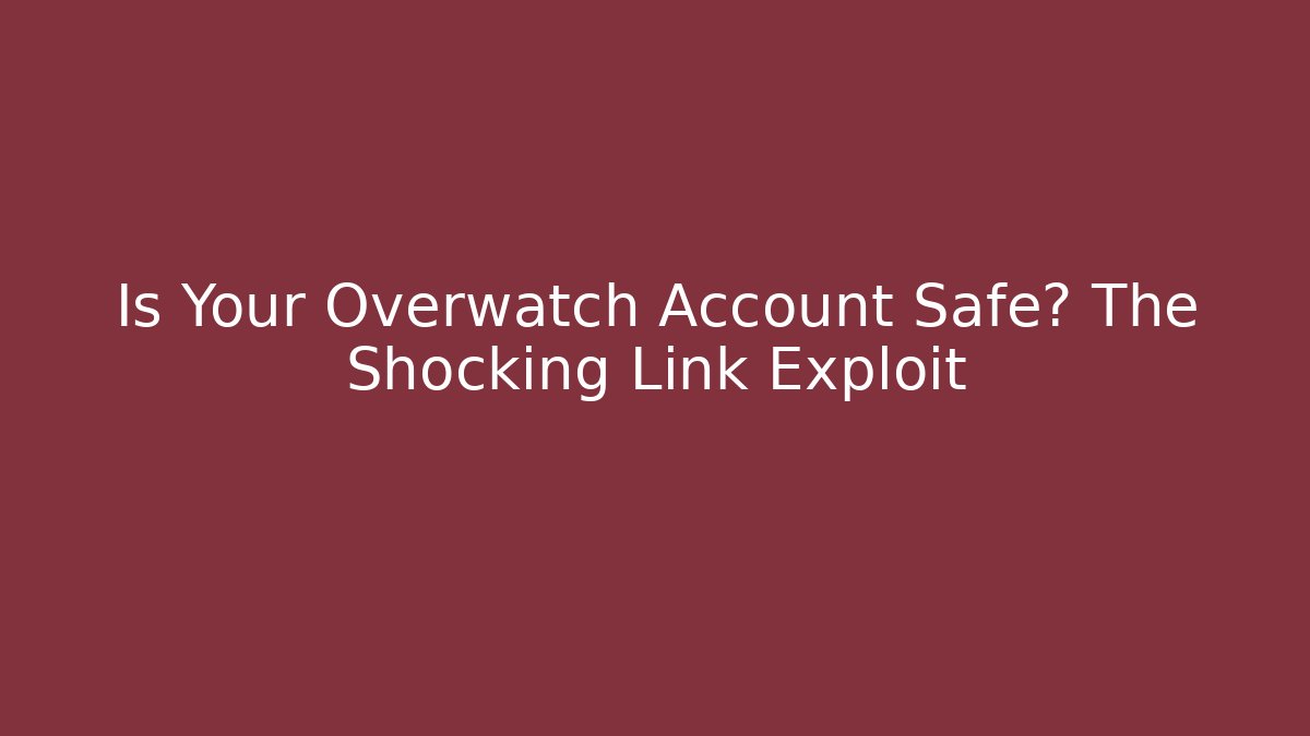 Is Your Overwatch Account Safe? The Shocking Link Exploit - Felix Cat Insurance