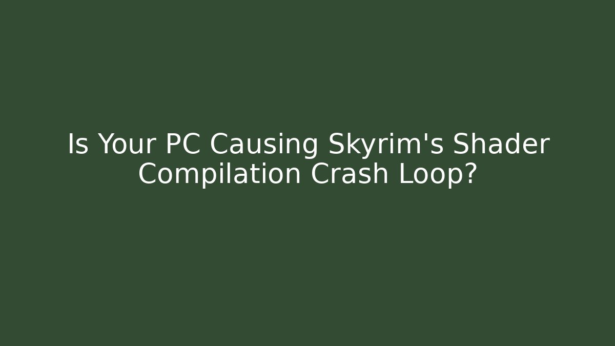 Is Your PC Causing Skyrim's Shader Compilation Crash Loop?