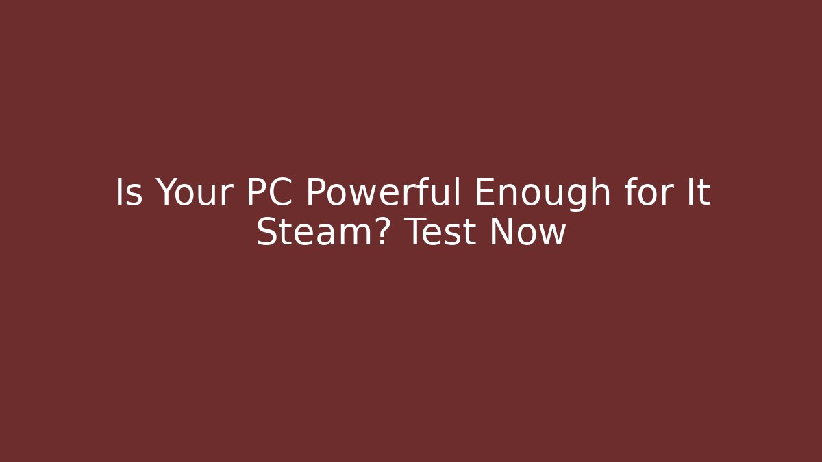 Is Your PC Powerful Enough for It Steam? Test Now - Felix Cat Insurance