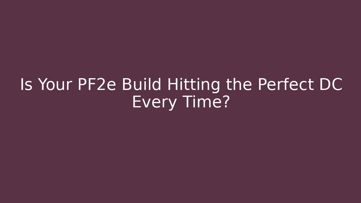 Is Your PF2e Build Hitting the Perfect DC Every Time?