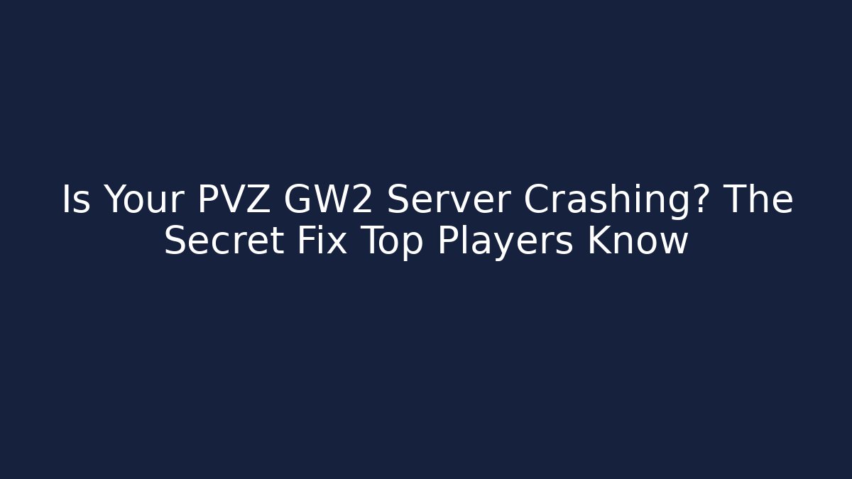 Is Your PVZ GW2 Server Crashing? The Secret Fix Top Players Know