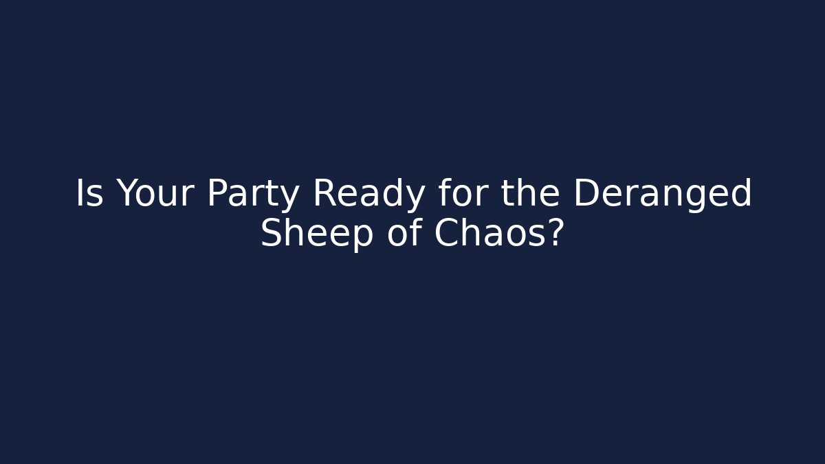 Is Your Party Ready for the Deranged Sheep of Chaos?