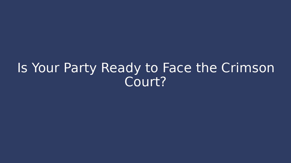 Is Your Party Ready to Face the Crimson Court?