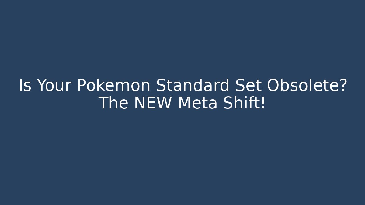 Is Your Pokémon Standard Set Obsolete? The NEW Meta Shift!