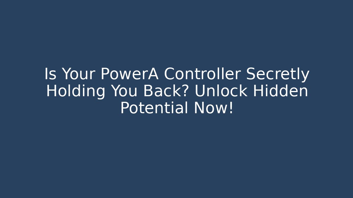 Is Your PowerA Controller Secretly Holding You Back? Unlock Hidden Potential Now!