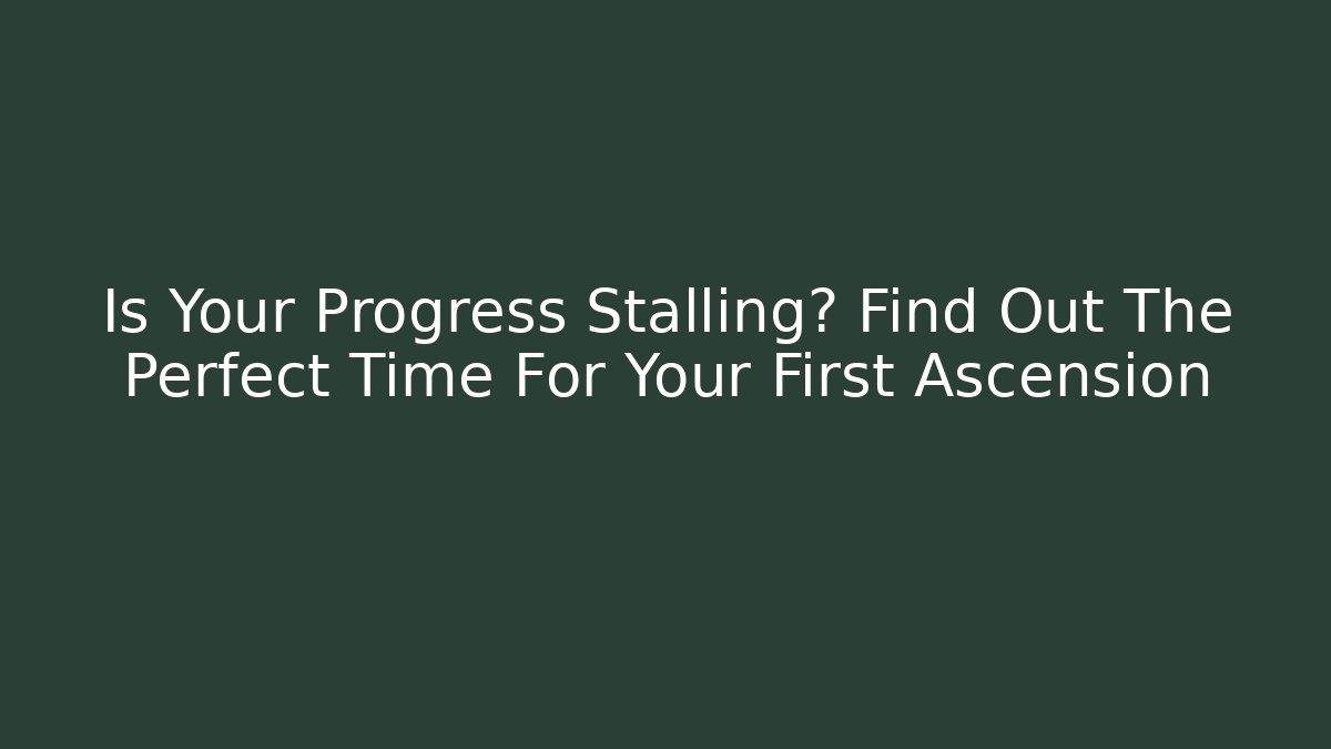 Is Your Progress Stalling? Find Out The Perfect Time For Your First Ascension