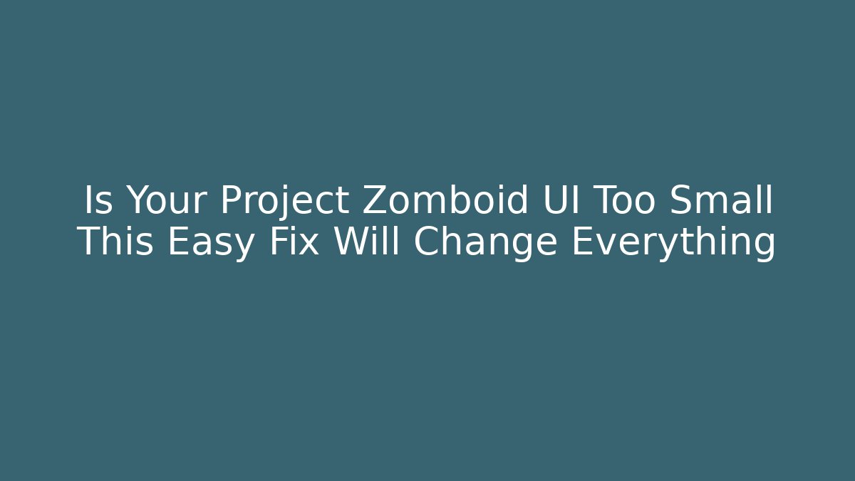 Is Your Project Zomboid UI Too Small This Easy Fix Will Change Everything