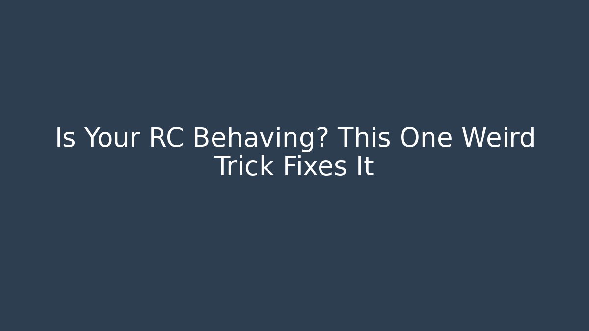 Is Your RC Behaving? This One Weird Trick Fixes It