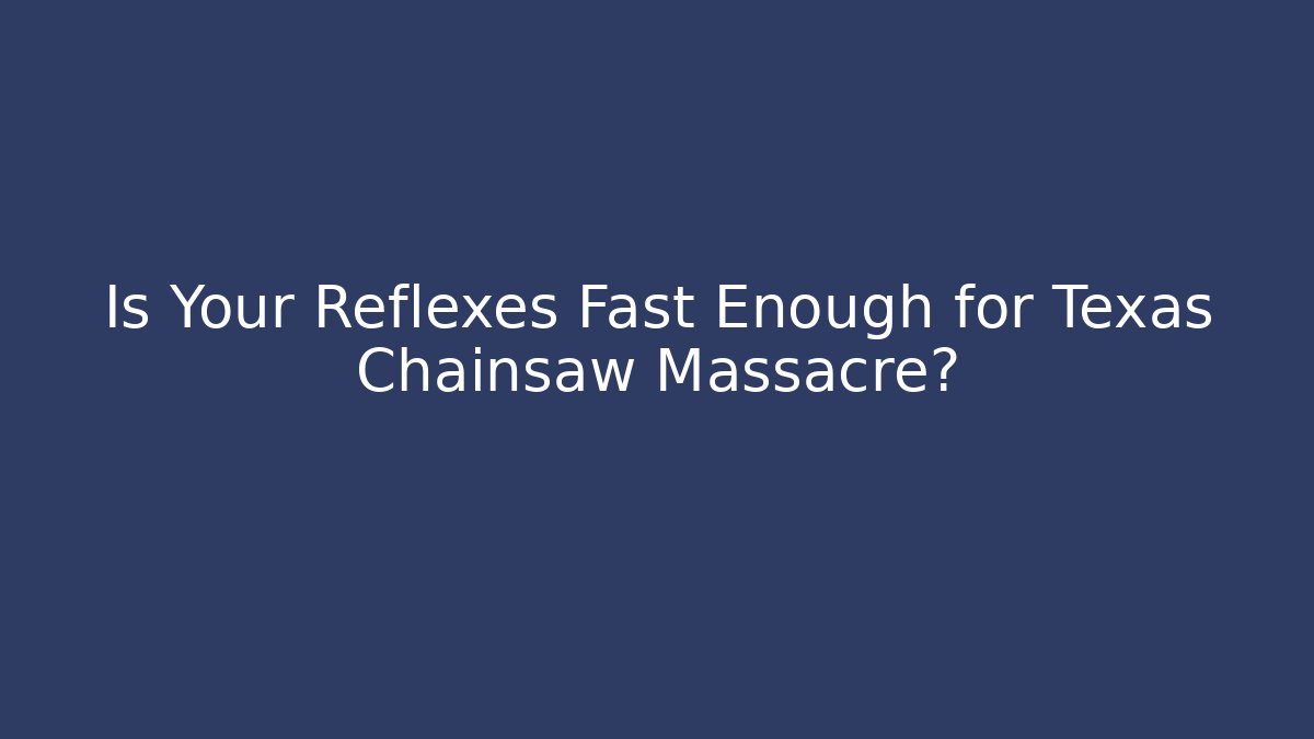 Is Your Reflexes Fast Enough for Texas Chainsaw Massacre? - Felix Cat Insurance