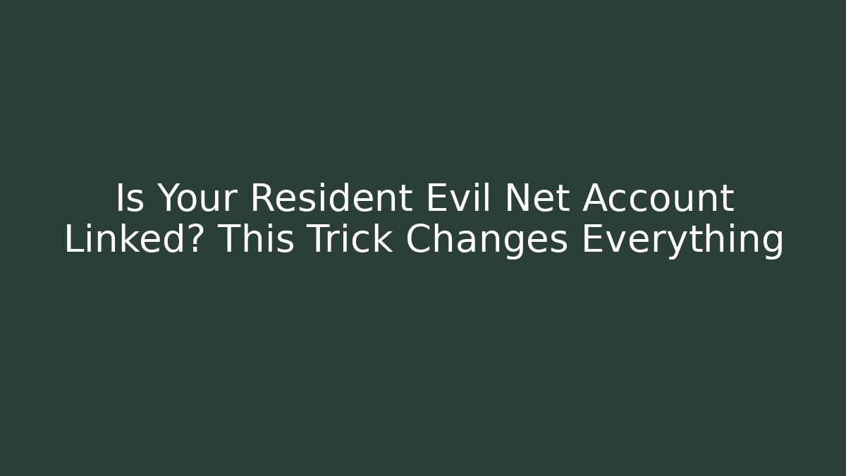 Is Your Resident Evil Net Account Linked? This Trick Changes Everything