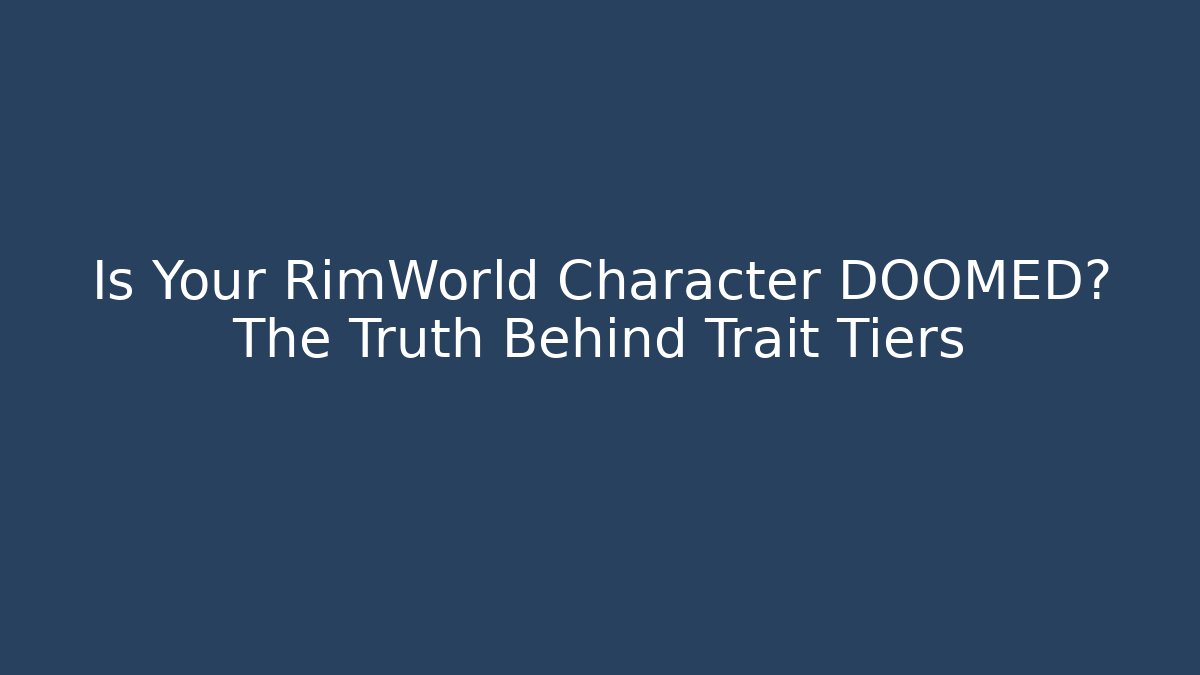 Is Your RimWorld Character DOOMED? The Truth Behind Trait Tiers