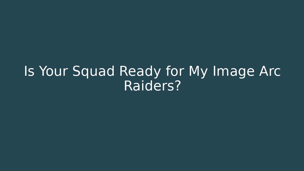 Is Your Squad Ready for My Image Arc Raiders? - Felix Cat Insurance