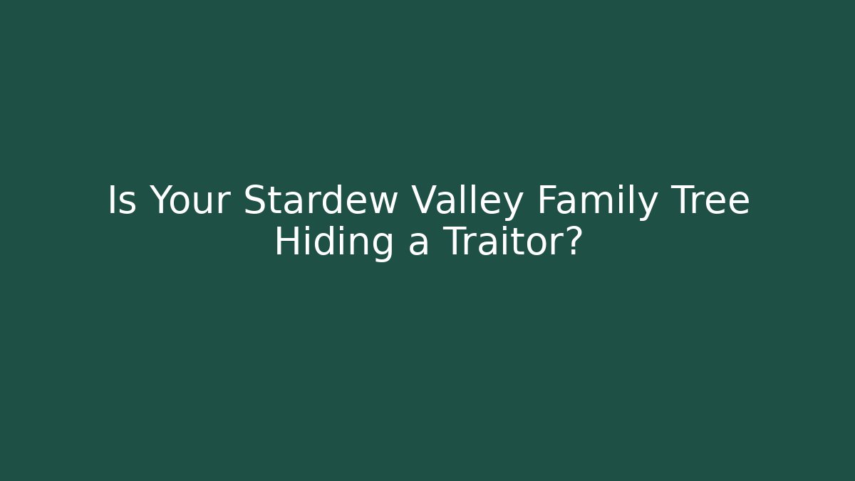 Is Your Stardew Valley Family Tree Hiding a Traitor?