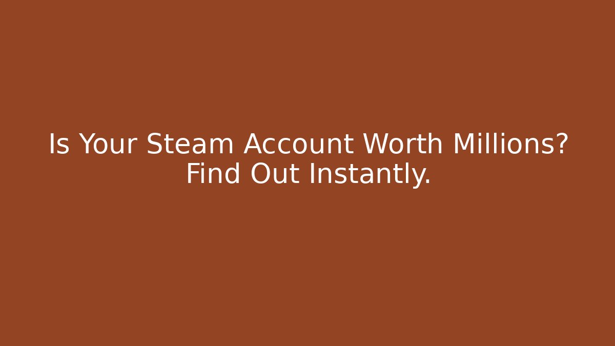 Is Your Steam Account Worth Millions? Find Out Instantly.