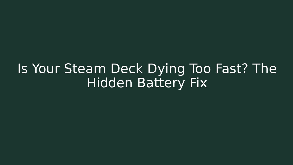 Is Your Steam Deck Dying Too Fast? The Hidden Battery Fix