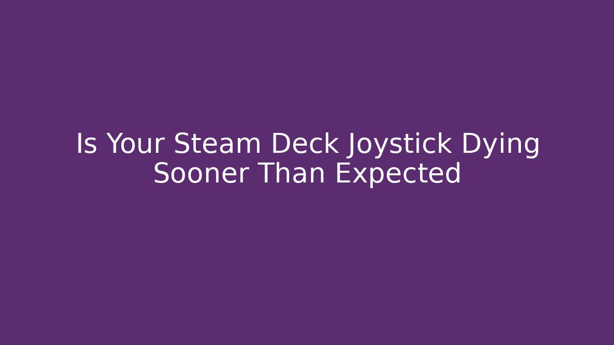 Is Your Steam Deck Joystick Dying Sooner Than Expected