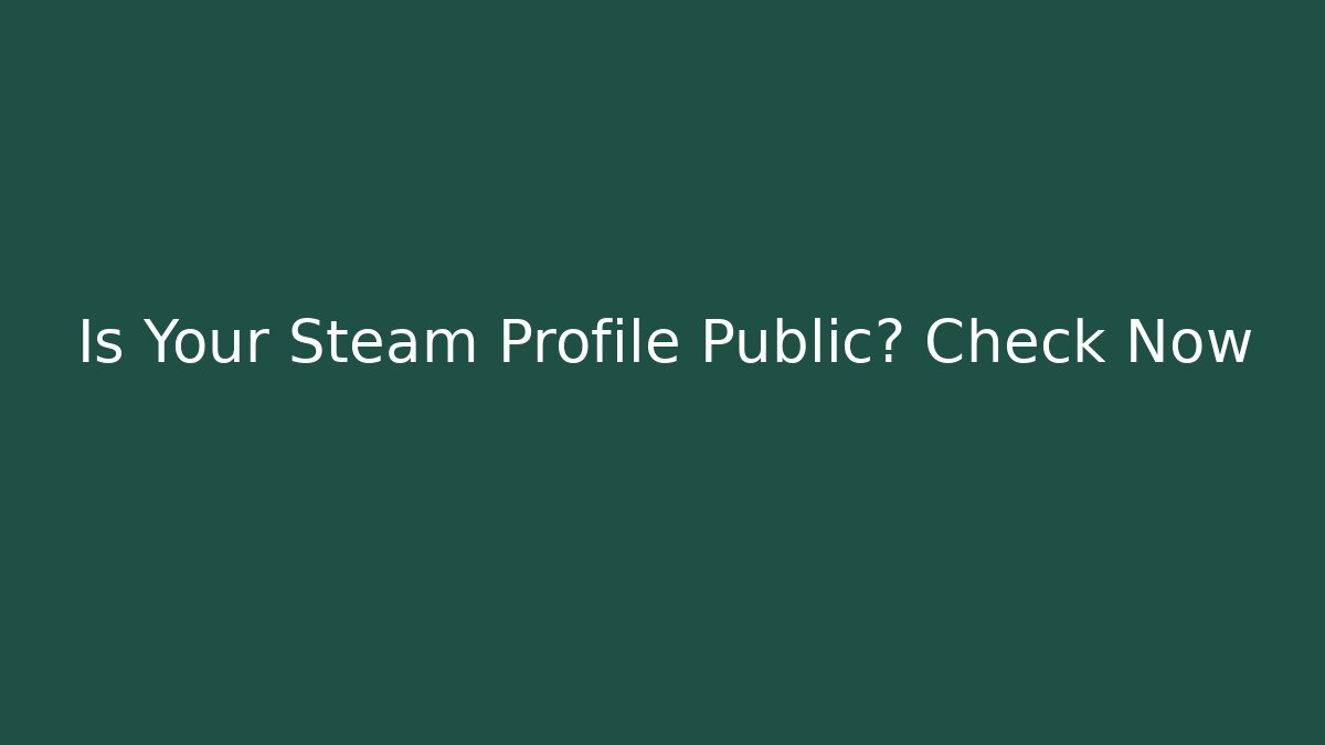 Is Your Steam Profile Public? Check Now