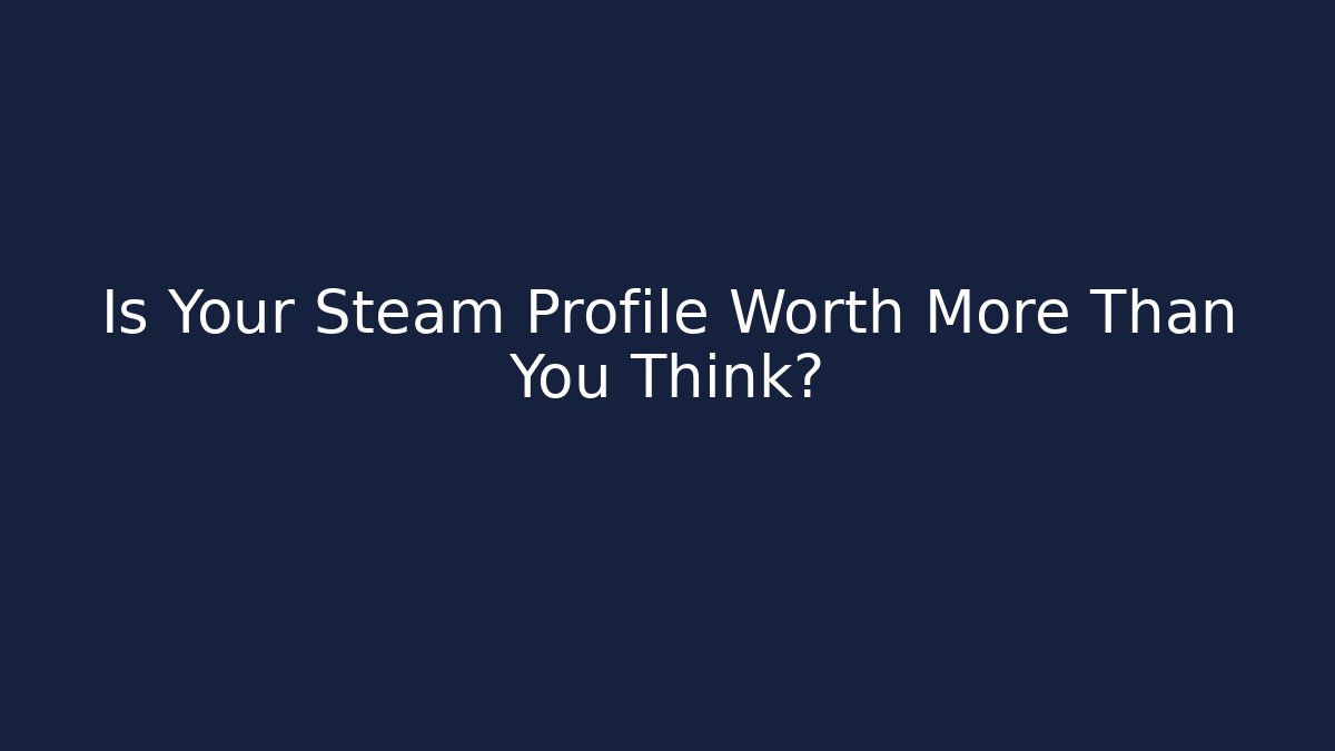 Is Your Steam Profile Worth More Than You Think?