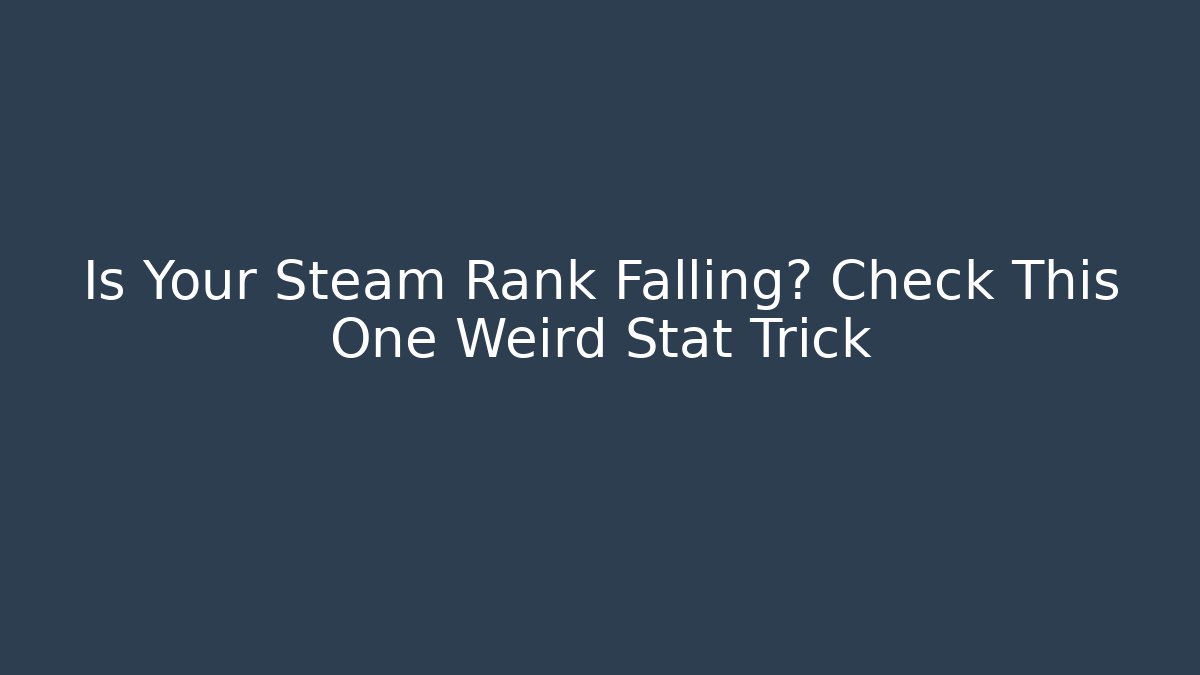 Is Your Steam Rank Falling? Check This One Weird Stat Trick - Felix Cat Insurance